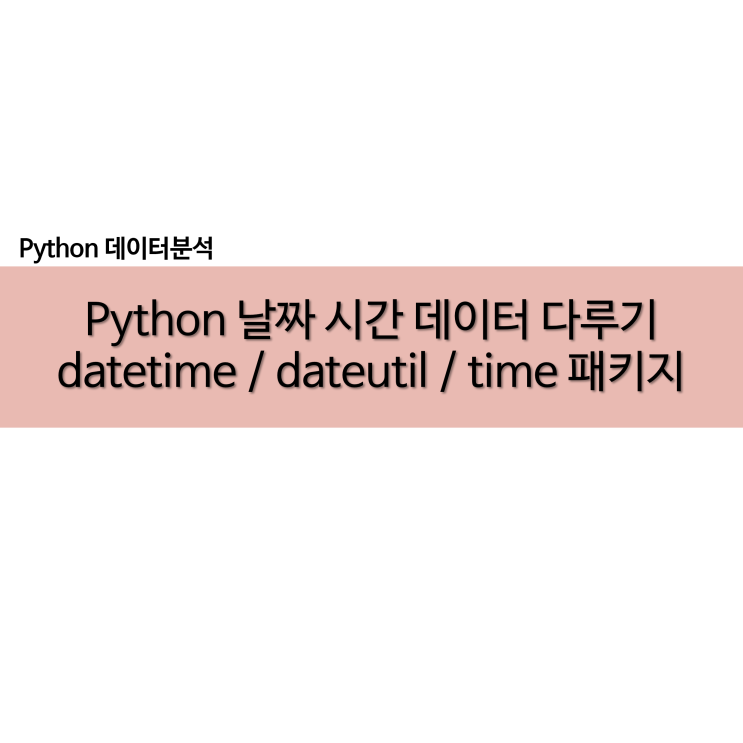 Python 날짜 시간 데이터 다루기 datetime / dateutil / time 패키지