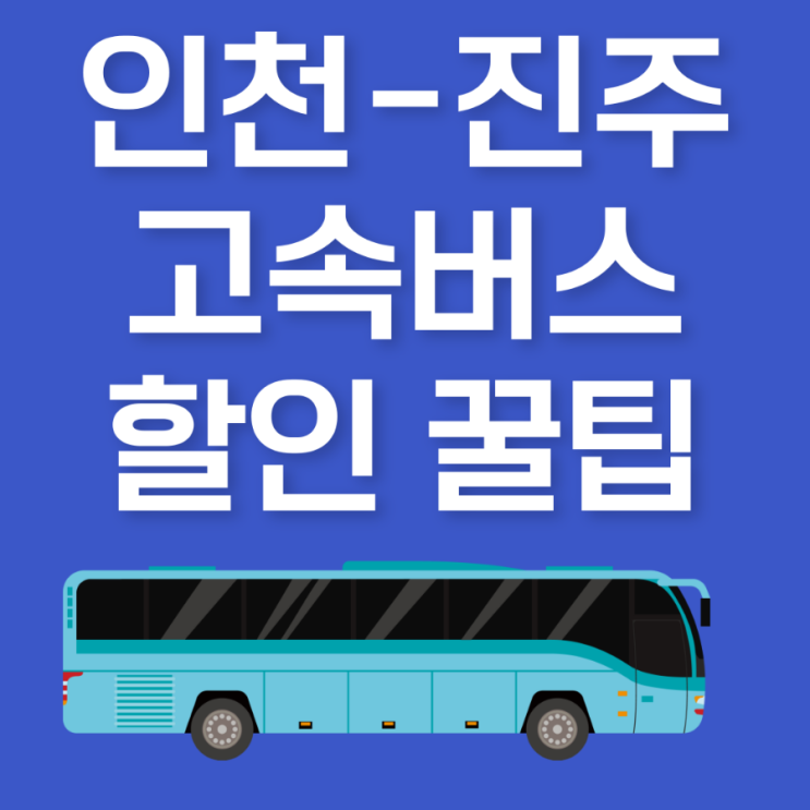 인천-진주 고속버스 시간표 소요시간 가격 할인 꿀팁