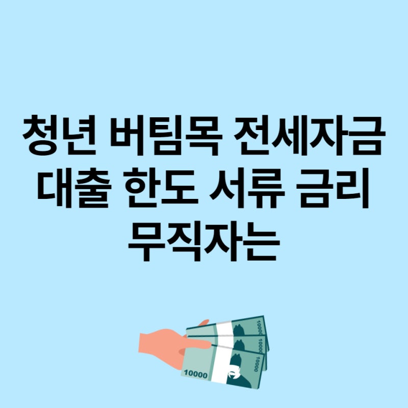 청년 버팀목 전세자금대출서류, 한도, 소득조건(ft.무직) 6