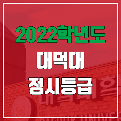 대덕대학교 정시등급 (2022, 예비번호, 대덕대) 대덕대학교 정시등급 (2022, 예비번호, 대덕대)