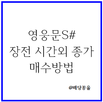 영웅문S# 장전 시간외 종가 매수 방법