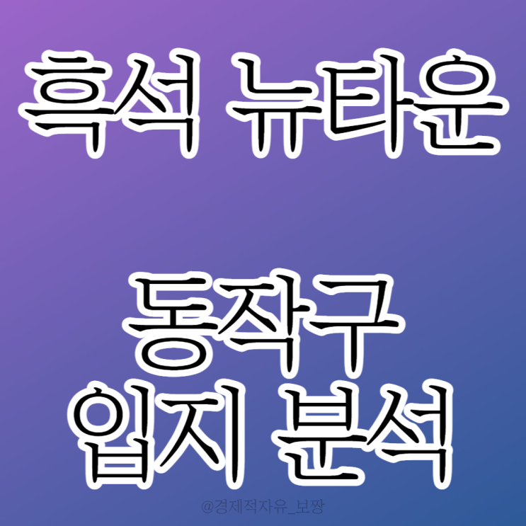  [부동산 임장 #1] 동작구 흑석 뉴타운 재개발 / 동작구 입지 분석 / 흑석 아파트 / 흑석 1,2구역 / 공공 재개발 (w. 경제살롱)