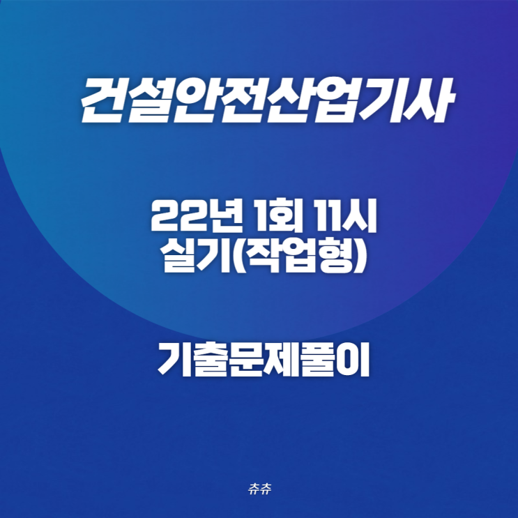 건설안전산업기사 실기(작업형) 22년1회11시 기출문제풀이 건설안전산업기사 실기(작업형) 22년1회11시 기출문제풀이