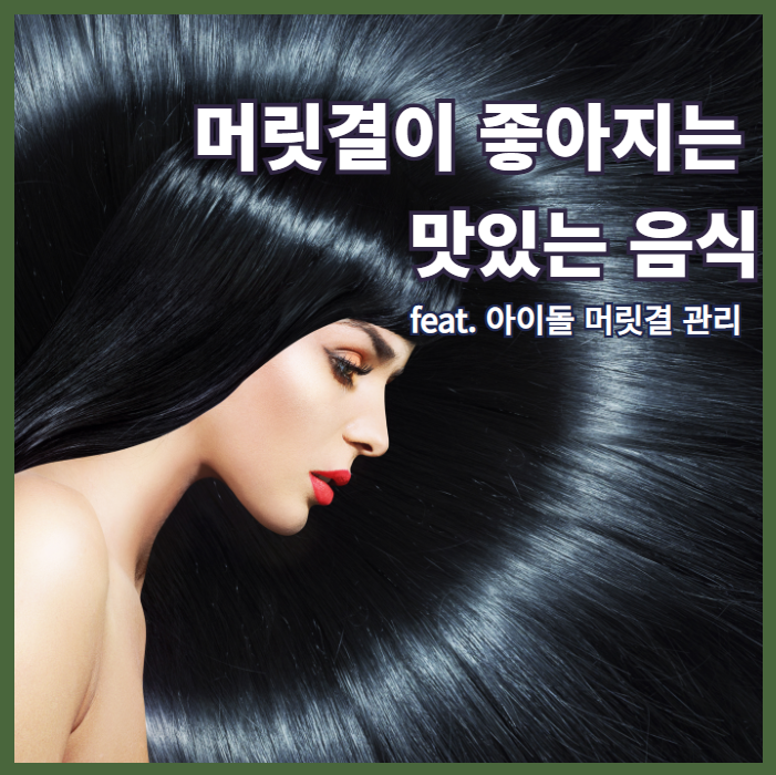 아이돌 같은 머릿결 만들기, 집에서 머릿결 좋아지는 방법  , 건강한 두피를 만들어주는 음식과 습관 BEST 10