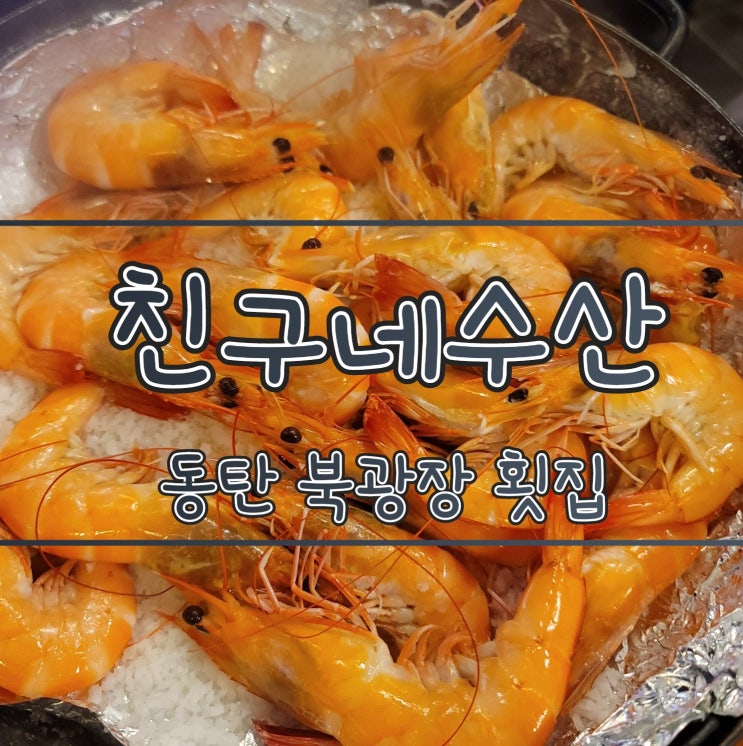  친구네수산 - 동탄 북광장 횟집, 동탄 새우 , 대하