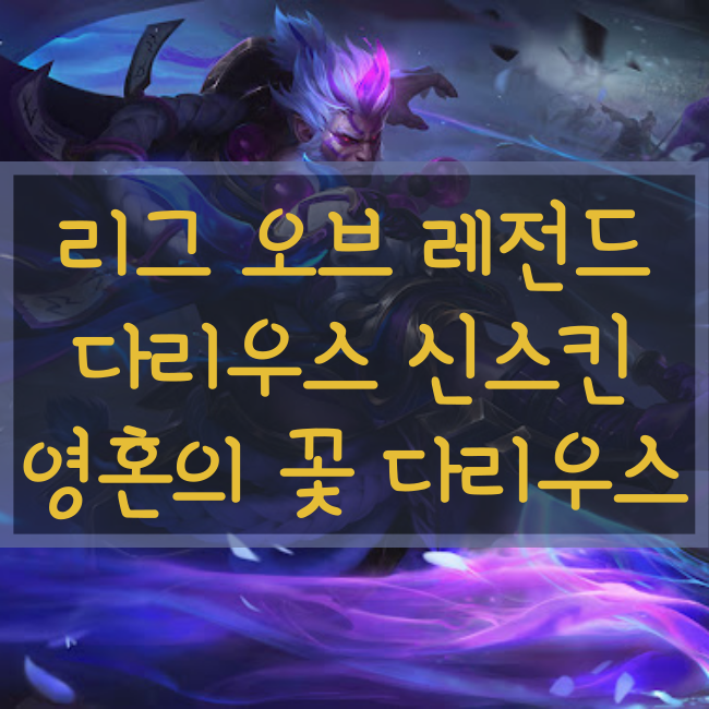  롤 신규스킨 : 영혼의 꽃 다리우스