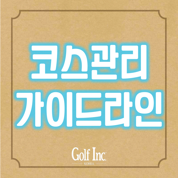  골프아이엔씨가 전하는 골프장 오너를 위한 코스관리 가이드라인... 코스관리의 기본요소와 기준