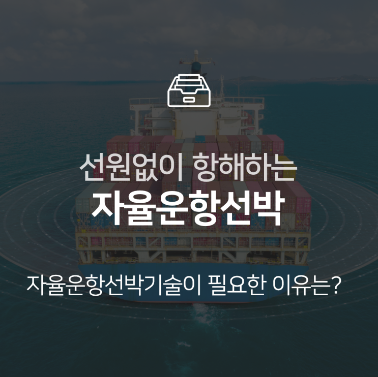  자율운항선박 기술은 관련 업계에 어떤 변화를 가져올까? : 이슈 +
