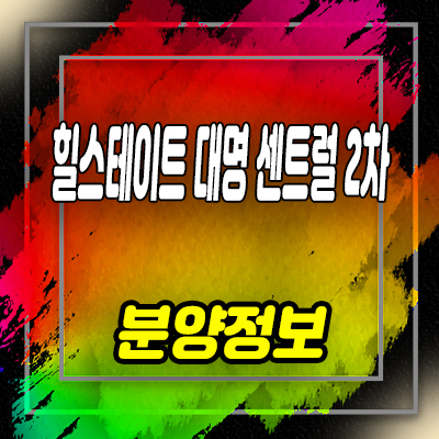 힐스테이트 대명 센트럴 2차 미분양 아파트 대구 남구 대명동 아파트 줍줍 투자정보 분양가 모델하우스 위치 안내