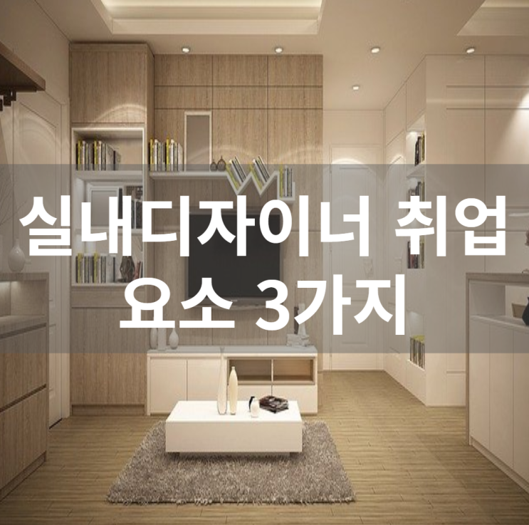  경력15년차 컨설턴트가 말해주는 실내디자이너 취업 요소 3가지