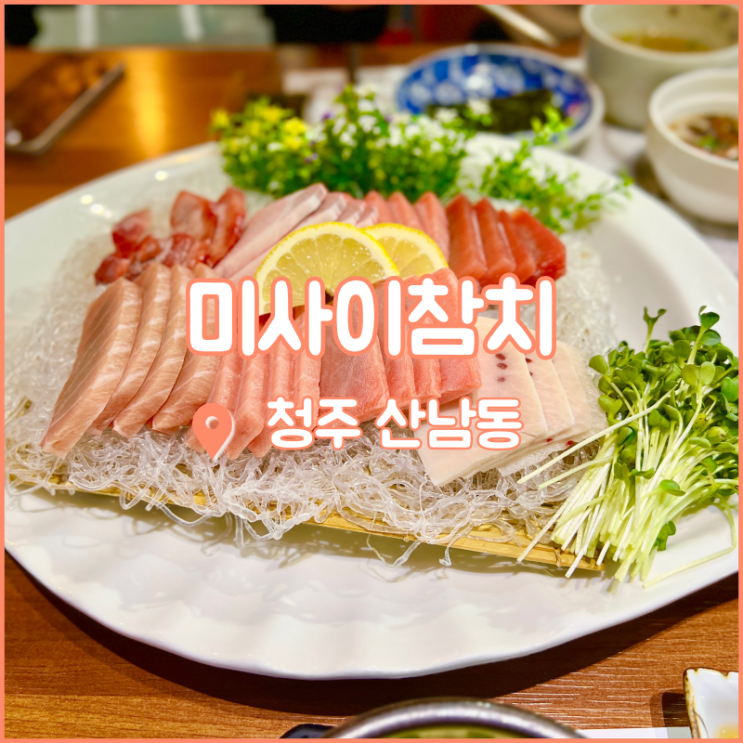  청주 산남동 맛집, 청주참치는 푸짐한 미사이참치에서