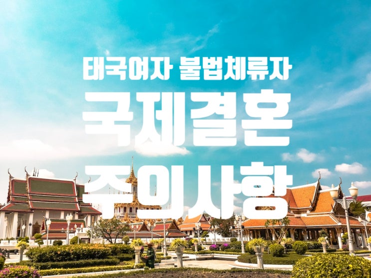 태국여자 불법체류자와 국제결혼 주의사항_한국과 태국 혼인신고 및결혼비자 F6에 대하여 태국여자 불법체류자와 국제결혼 주의사항_한국과 태국 혼인신고 및결혼비자 F6에 대하여