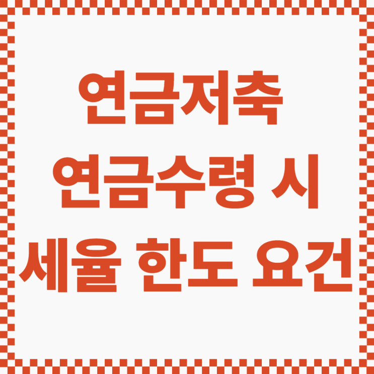  연금저축 연금수령 시 세율 한도 요건 by 통합연금포털