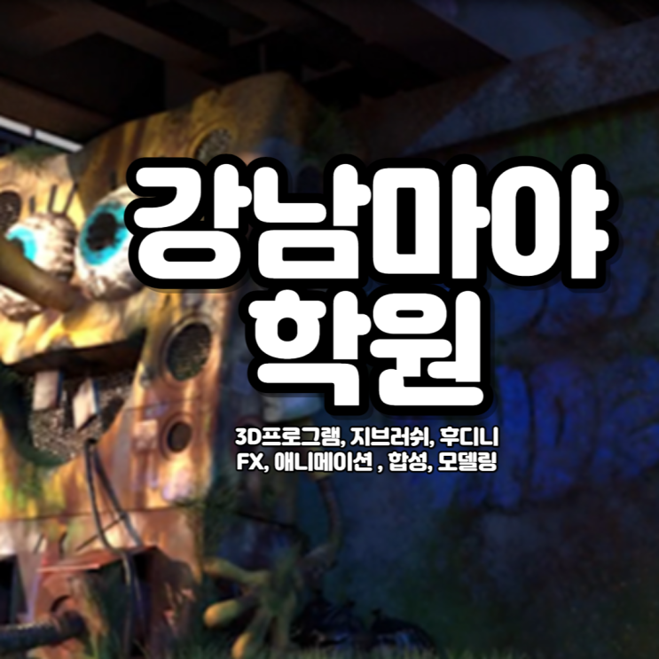   강남마야학원 : 3D프로그램 , 지브러쉬,후디니,FX,애니메이션,합성,모델링