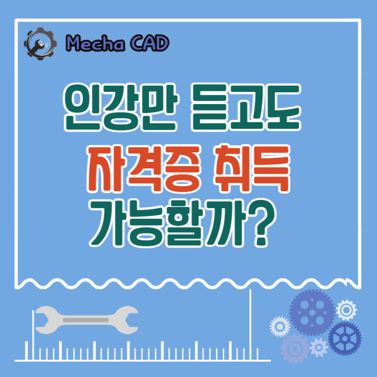  인강만 듣고도 전산응용기계제도기능사, 기계설계산업기사 자격증 취득이 가능할까?