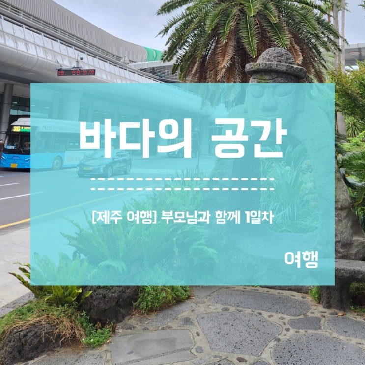  [제주도 2박3일] 부모님과 함께 여행 1일차