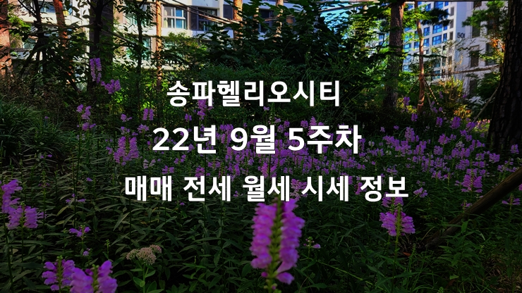  송파헬리오시티 22년 9월 5주차 매매 전월세 시세정보(22.9.27)