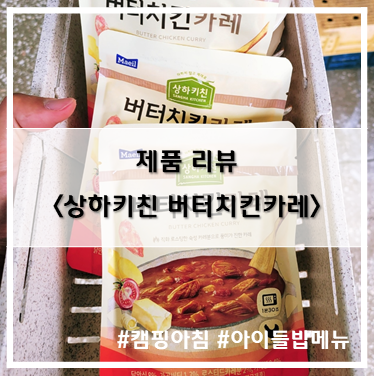  [제품 리뷰] 간단한 캠핑 아침 메뉴 상하키친_버터치킨카레~! 간단 리뷰~!