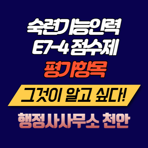  [2022년 외국인숙련기능인력 E7-4 점수제 평가항목 안내]행정사사무소 천안
