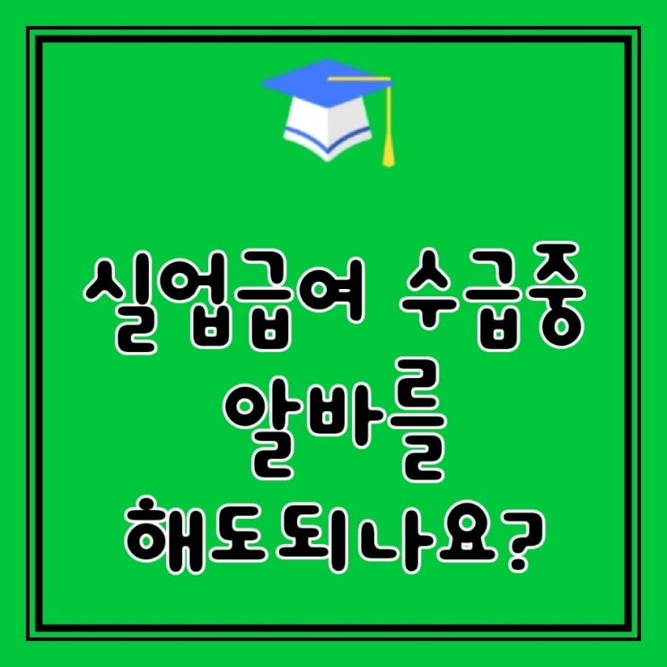 Q&A)  실업급여를 받고 있습니다. 하루 동안 알바를 해도 되나요?