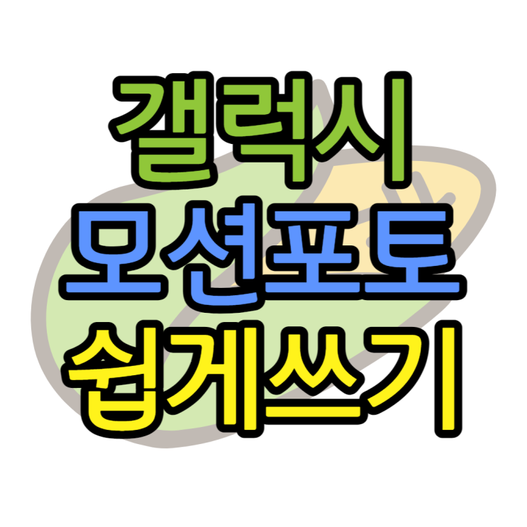 갤럭시 모션포토 움짤 GIF 쉽게 만들어보기