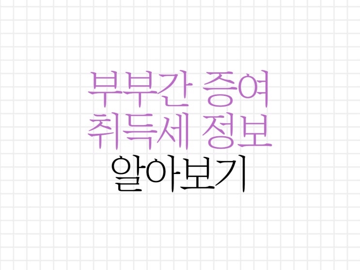 부부간 증여 취득세 부부 증여 올해 안에 하셔야 해요! 부부간 증여 취득세 부부 증여 올해 안에 하셔야 해요!