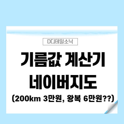  기름값 계산기 (유류비 연비 주유 1km 50km 100km 200km 네이버 예시, 오피넷)