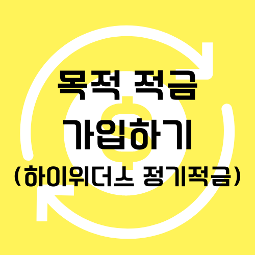  목적 적금 가입하기(feat.하이위더스정기적금)