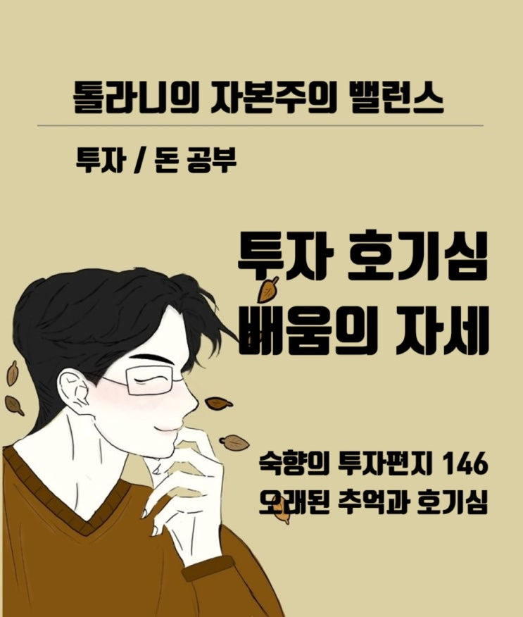 투자는 지속적인 관찰과 배우려는 자세를 필요로 합니다.(feat : 숙향의 투자 편지 146. 오래된 추억 그리고 호기심) 투자는 지속적인 관찰과 배우려는 자세를 필요로 합니다.(feat : 숙향의 투자 편지 146. 오래된 추억 그리고 호기심)