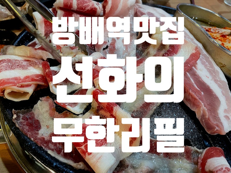  [방배맛집] 방배동고기집 방배역회식장소 선화의 무한리필 방배역가성비 맛집