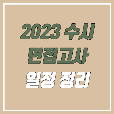  수시 면접 일정 (2023 대학교·대입 면접 고사 기간, 날짜)
