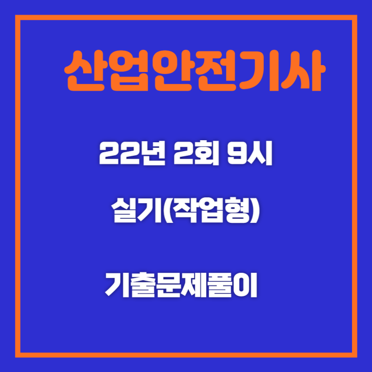 산업안전기사 실기(작업형) 22년2회9시 기출문제풀이 산업안전기사 실기(작업형) 22년2회9시 기출문제풀이
