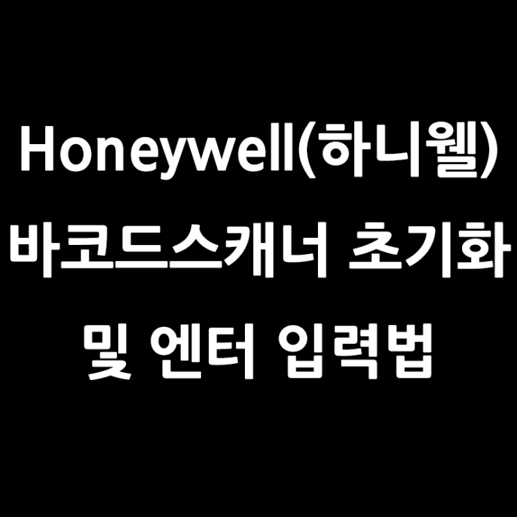 Honeywell(하니웰) 바코드 스캐너 초기화, 엔터 값 입력(1470g, 1950g etc.)