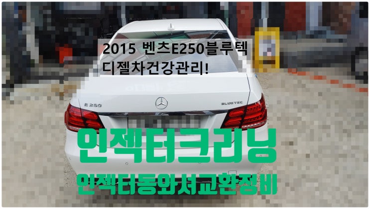  2015 벤츠E250블루텍 디젤차건강관리! 인젝터크리닝+인젝터동와셔교환정비 , 부천벤츠BMW수입차정비전문점 부영수퍼카