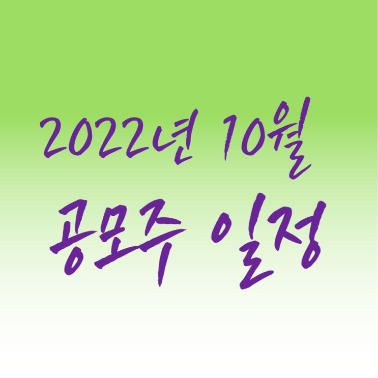  2022년 10월 공모주청약(일반 IPO 15종목, 스텍주 9종목) 일정입니다.