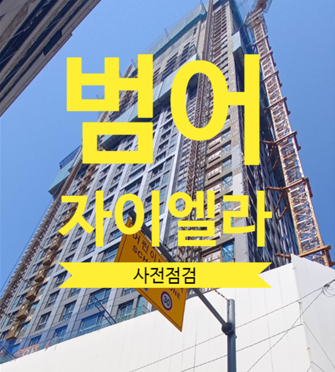  대구 범어 자이엘라 사전점검 일정 나왔어요