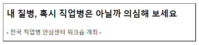 내 질병, 혹시 직업병은 아닐까 의심해 보세요_고용노동부 내 질병, 혹시 직업병은 아닐까 의심해 보세요_고용노동부