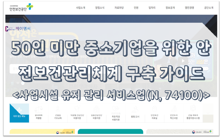  [ 주식회사 케이엠씨 ] 50인 미만 중소기업을 위한 안전보건관리체계 구축 가이드 <사업시설 유지 관리 서비스업(N, 74100)>
