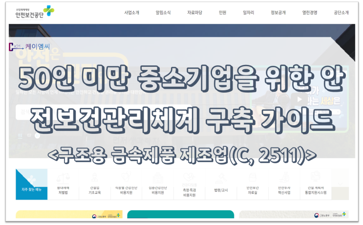 [ 주식회사 케이엠씨 ] 50인 미만 중소기업을 위한 안전보건관리체계 구축 가이드 &lt; 구조용 금속제품 제조업(C, 2511)&gt;