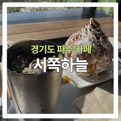  [파주 카페]뷰가 일몰이 이쁘다는 자유로 카페 "서쪽 하늘"