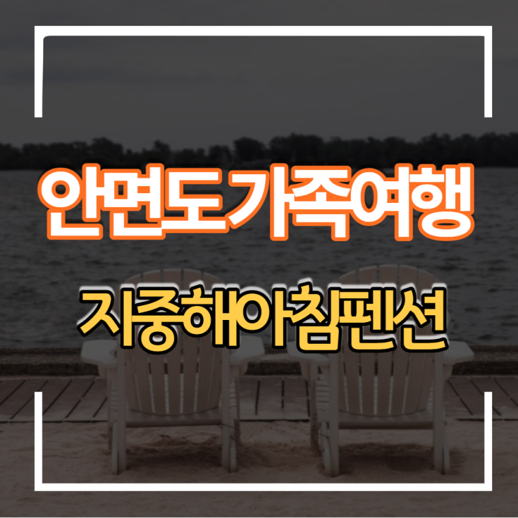  추억의 가족힐링 여행 안면도 지중해아침펜션