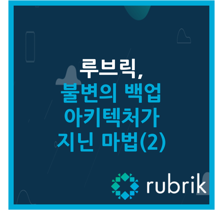  루브릭, 불변의 백업 아키텍처가 지닌 마법(2)