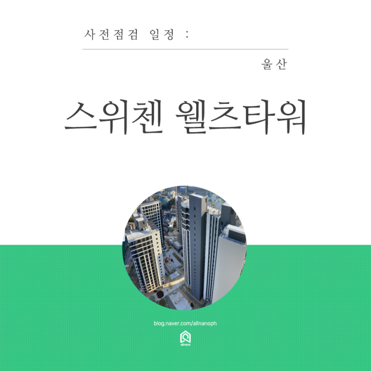 울산 동구 KCC스위첸 웰츠타워 사전점검 일정 (구경하는집 모집중)
