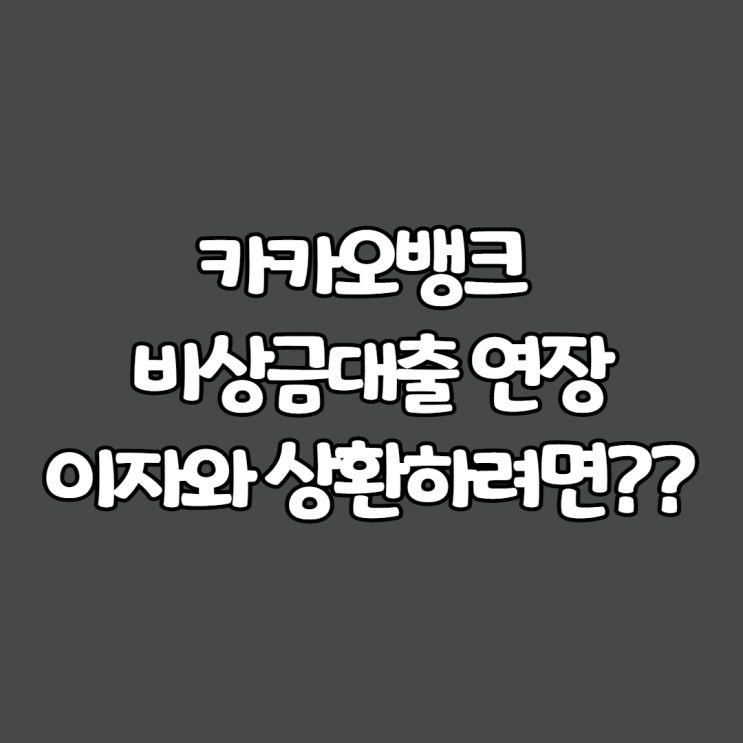  카카오뱅크 비상금대출 연장:이자와 상환(ft.스마트스토어 자본금)