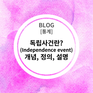  [통계] 독립사건 (Independence event)란? 개념, 정의, 설명