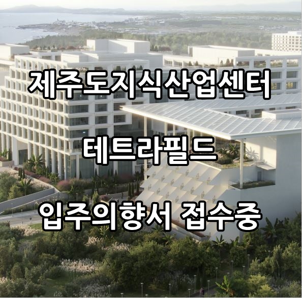  제주도 지식산업센터분양 부동산 테트라필드 입주의향서 접수시작