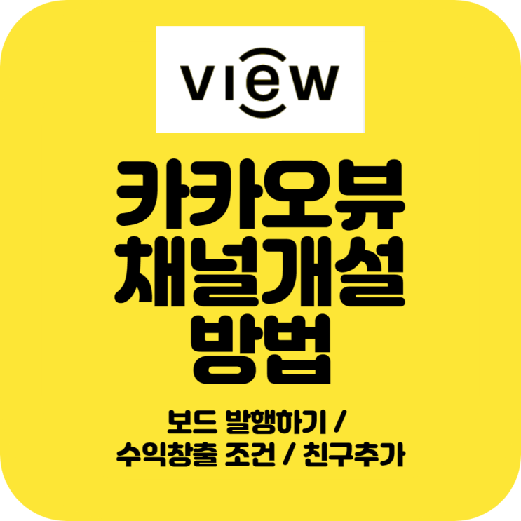  카카오 뷰 무작정 해보기 채널 개설 방법, 새보드 발행하는 법 수익창출 조건, 친구추가 (feat.블로그 유입까지)