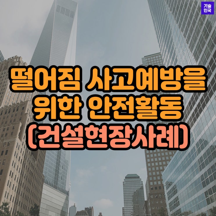  떨어짐 사고예방을 위한 안전활동 (건설현장사례)