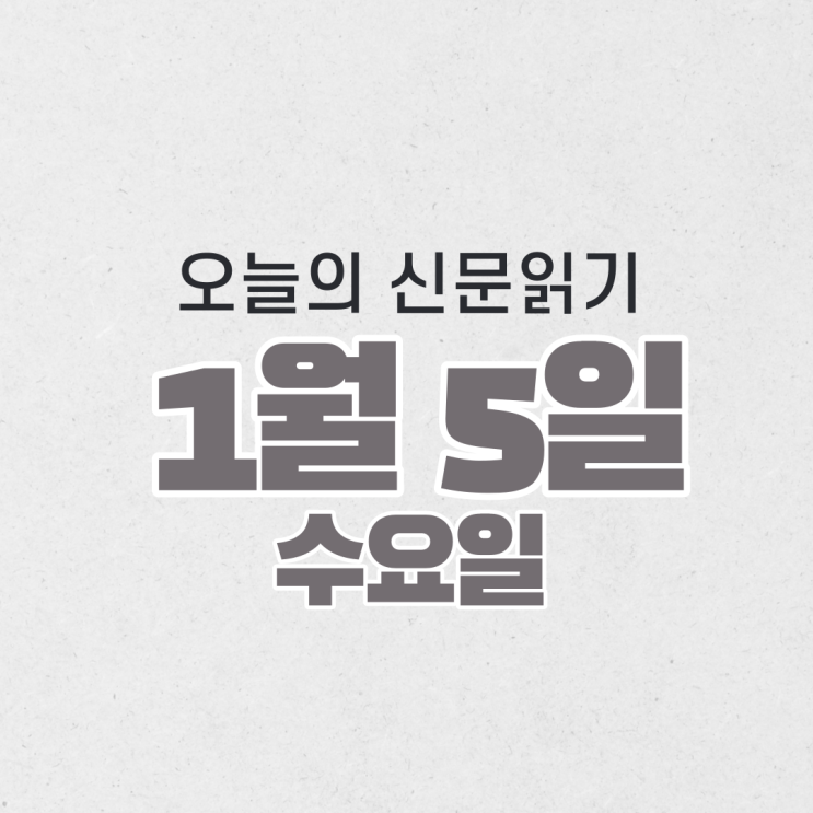  [오늘의 신문 읽기] 1월 5일