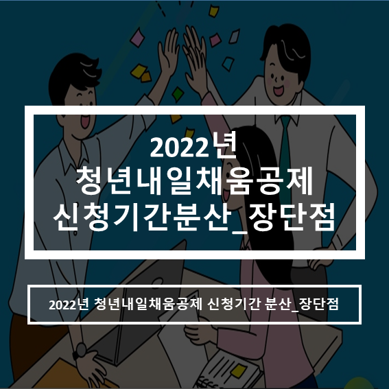  2022년 청년내일채움공제 신청기간 분산_청내공 장점.단점.